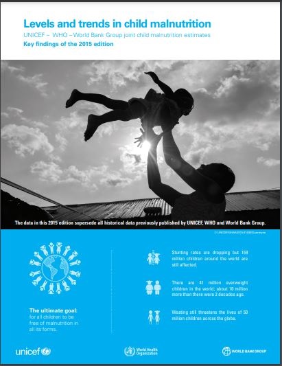 Levels and trends in child malnutrition: UNICEF/WHO/The World Bank Group joint child malnutrition estimates: key findings of the 2015 edition